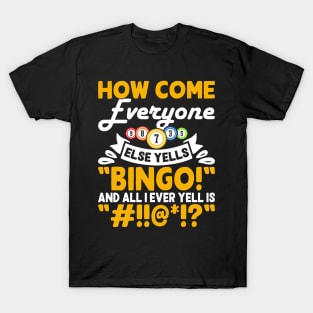 How Come Everyone Else Yells Bingo And All I Ever Yell Is "#!!@!?"  T shirt For Women T-Shirt